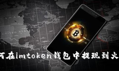 如何在imtoken钱包中提现到火币？