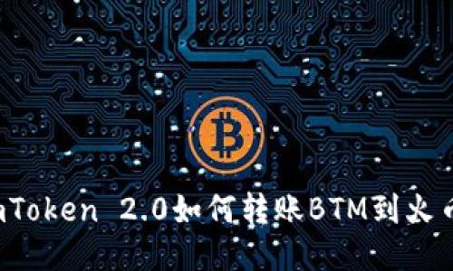 imToken 2.0如何转账BTM到火币？