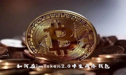 如何在imToken2.0中生成冷钱包