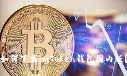 如何下载imToken钱包国内版？