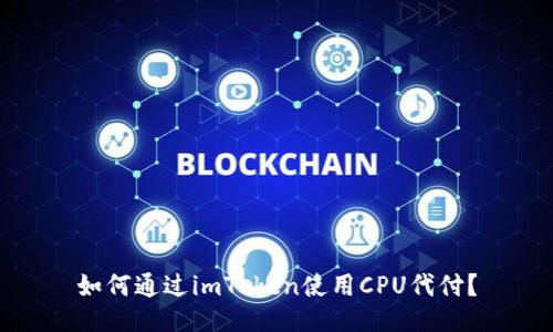 如何通过imToken使用CPU代付？