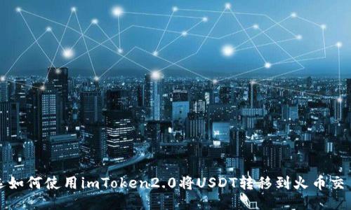 所选如何使用imToken2.0将USDT转移到火币交易所