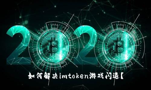 如何解决imtoken游戏闪退？