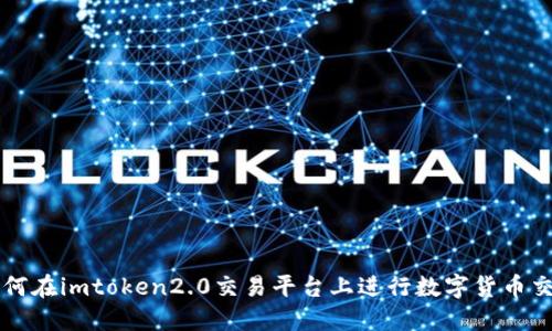 如何在imtoken2.0交易平台上进行数字货币交易