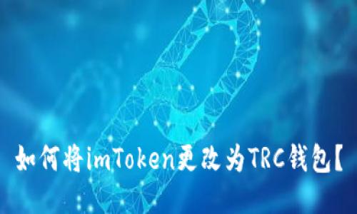 如何将imToken更改为TRC钱包？