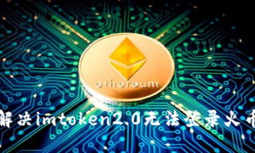 如何解决imtoken2.0无法登录火币问题