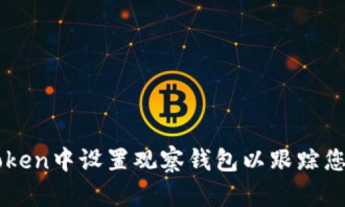 如何在imToken中设置观察钱包以跟踪您的数字资产