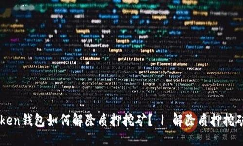 imtoken钱包如何解除质押挖矿？ | 解除质押挖矿教程