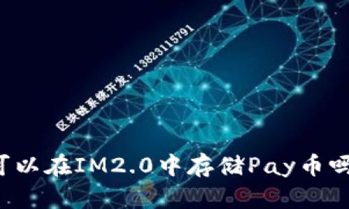 可以在IM2.0中存储Pay币吗？