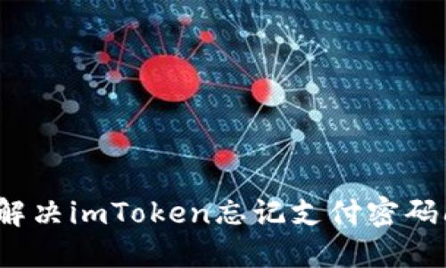 如何解决imToken忘记支付密码问题？