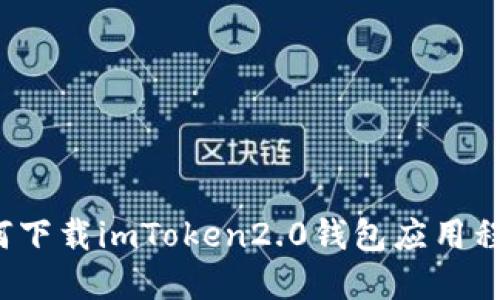 如何下载imToken2.0钱包应用程序？