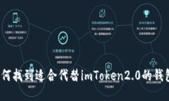 如何找到适合代替imToken2.0的钱包？