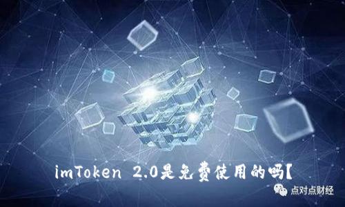 imToken 2.0是免费使用的吗？