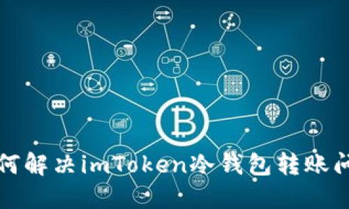 如何解决imToken冷钱包转账问题