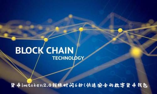 货币imtoken2.0到账时间6秒！快速安全的数字货币钱包