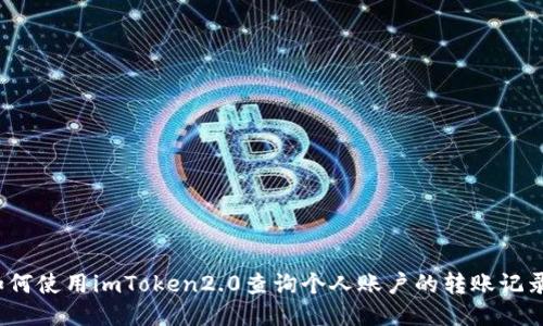 如何使用imToken2.0查询个人账户的转账记录？