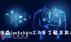 如何体验imtoken2.0并了解其新功能？