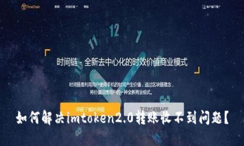 如何解决imtoken2.0转账收不到问题？