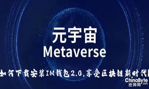 如何下载安装IM钱包2.0，享受区块链新时代？