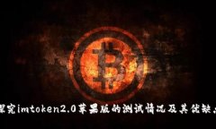 探究imtoken2.0苹果版的测试情况及其优缺点