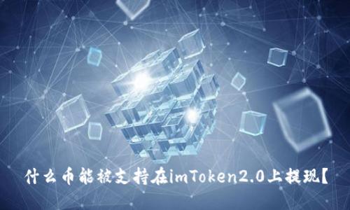 什么币能被支持在imToken2.0上提现？