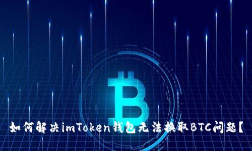 如何解决imToken钱包无法换取BTC问题？