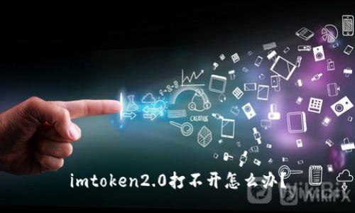 imtoken2.0打不开怎么办？