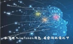 如何进入imToken钱包，有密码的情况下