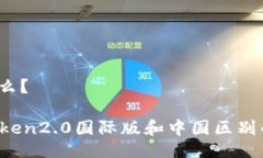 区别是什么？了解imtoken2.0国际版和中国区别的