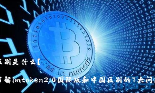 区别是什么？

了解imtoken2.0国际版和中国区别的7大问题