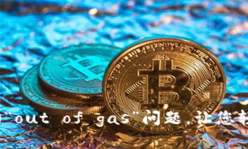 解决imtoken2.0“out of gas”问题，让您轻松完成链上交易