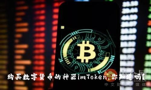 购买数字货币的神器imToken，你知道吗？