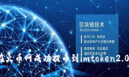 如何在火币网成功提币到imtoken2.0钱包？