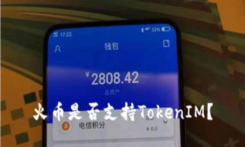 火币是否支持TokenIM？