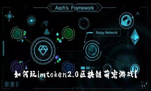 如何玩imtoken2.0区块链萌宠游戏？